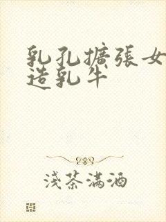 乳孔扩张女体改造乳牛