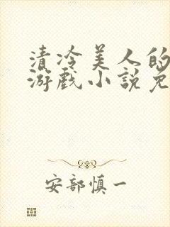 清冷美人的神奇游戏小说免费阅读