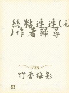 丝粘连连(姐弟)作者归寻