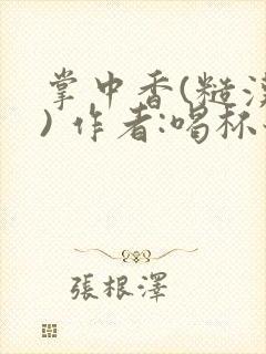 掌中香(糙汉 ) 作者:喝杯奶茶