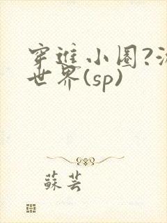 穿进小圈?游戏世界(sp)