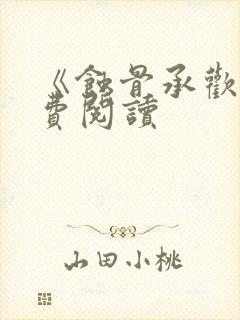 《蚀骨承欢》免费阅读