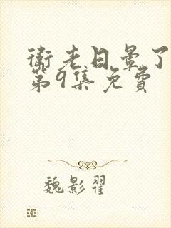 卫老日晕了淑蓉第9集免费