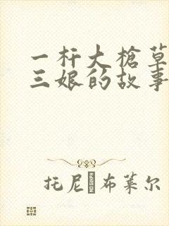 一杆大枪草一家三娘的故事