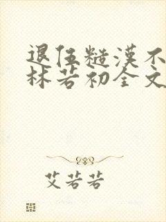 退伍糙汉不经撩林若初全文