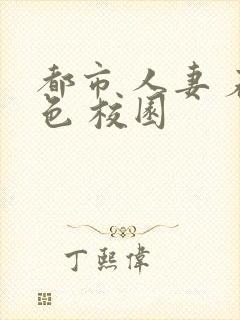 都市 人妻 春色 校园