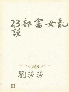23部禽女乱小说