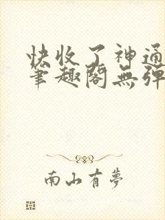 快收了神通吧 笔趣阁无弹窗