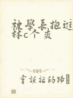 被学长抱进小树林c个爽