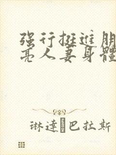 强行挺进朋友漂亮人妻身体