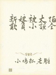 新娘被大伯轮流欺负小说全文免费