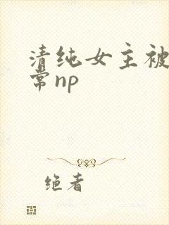 清纯女主被脔日常np