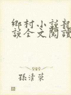 乡村小说龙根小说全文阅读