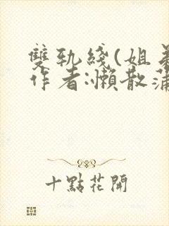 双轨线(姐弟)作者:懒散蒲公英