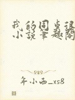 我的同桌很娇软小说笔趣阁免费阅读全文