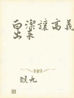 白洁让高义别拔出来