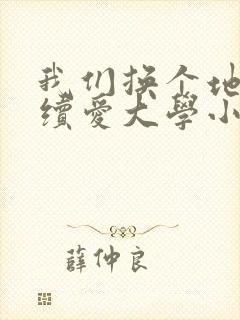 我们换个地方继续爱大学小说