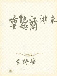 娇艳江湖未删节笔趣阁