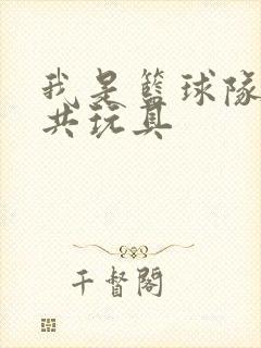 我是篮球队的公共玩具
