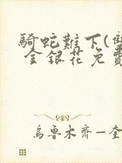 骑蛇难下(双) 金银花免费下载