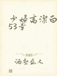 少妇高洁白义第53章