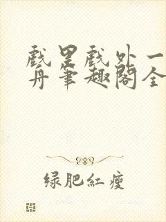 戏里戏外一叶孤舟笔趣阁全文