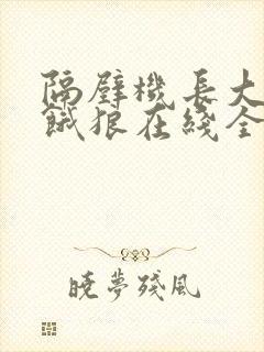 隔壁机长大叔是饿狼在线全文免费阅读笔趣