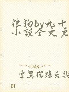 狼狗by九十千小说全文免费阅读无弹窗笔趣
