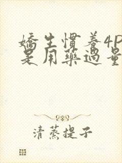 娇生惯养4PH是用药过量吗