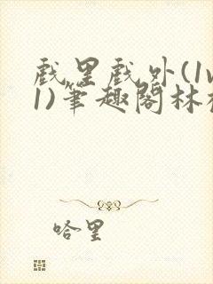 戏里戏外(1v1)笔趣阁林栀