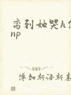 脔到她哭h修仙np