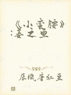 《小蛮腰》作者:姜之鱼