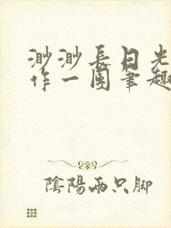 渺渺长日光阴乱作一团笔趣阁光阴似箭