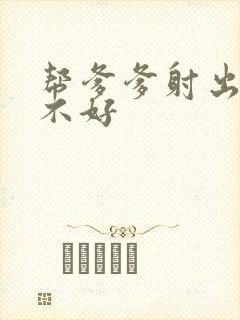 帮爹爹射出来好不好