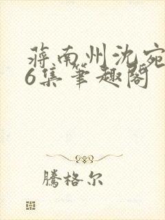 蒋南州沈宛月16集笔趣阁