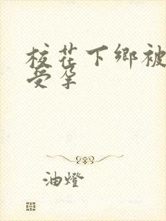 校花下乡被灌满受孕