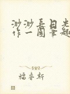 渺渺长日光阴乱作一团笔趣阁光阴似箭