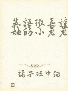 英语班长让我桶她的小兔兔