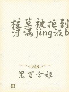 校草被拖到公厕灌满jing液bl