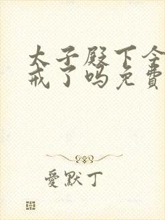 太子殿下今天破戒了吗免费阅读