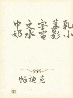 中文字幕乳授乳奶水电影小说