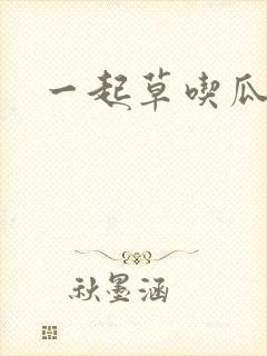 一起草吃瓜黑料