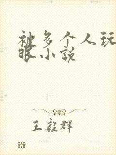 被多个人玩屁股眼小说