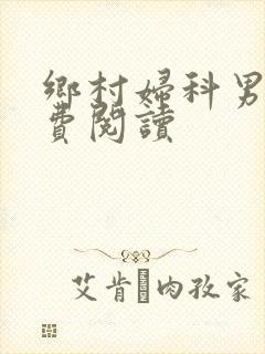 乡村妇科男医免费阅读