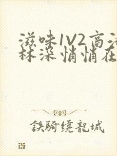 滋味1V2商洛林深悄悄在线阅读