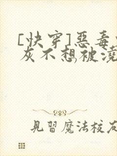 [快穿]恶毒炮灰不想被浇灌