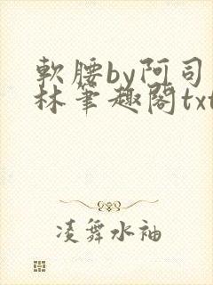 软腰by阿司匹林笔趣阁txt