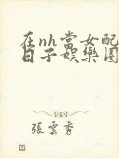 在nh当女配的日子娱乐圈