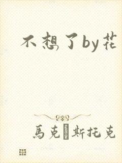 不想了by花卷