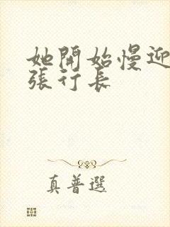 她开始慢迎迎合张行长